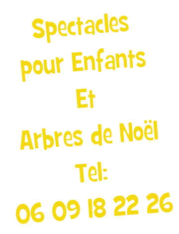 Spectacles 
pour Enfants 
Et
Arbres de Noël
Tel: 
06 09 18 22 26